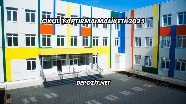 Okul Yaptırma Maliyeti 2025