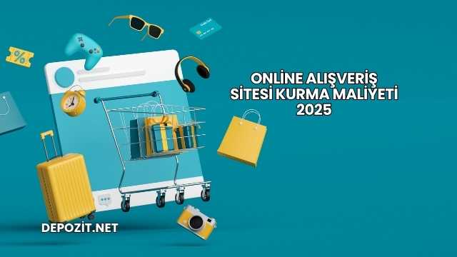 Online Alışveriş Sitesi Kurma Maliyeti 2025