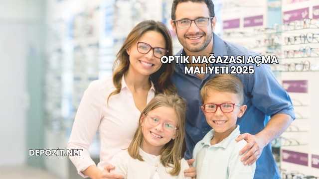 Optik Mağazası Açma Maliyeti 2025