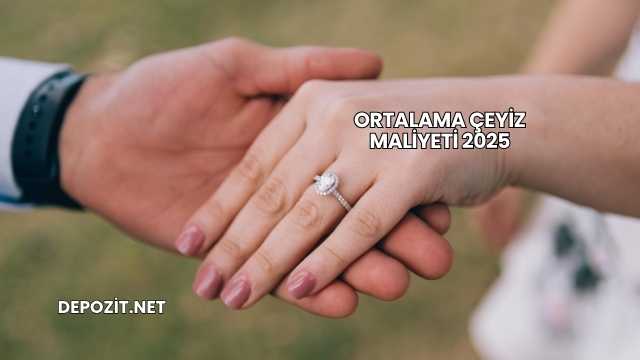Ortalama Çeyiz Maliyeti 2025