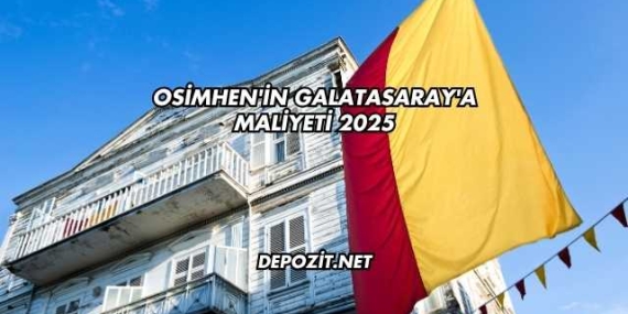 Osimhen’in Galatasaray’a Maliyeti 2025