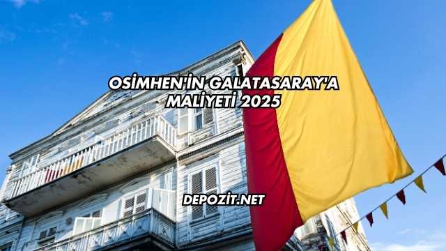 Osimhen'in Galatasaray'a Maliyeti 2025