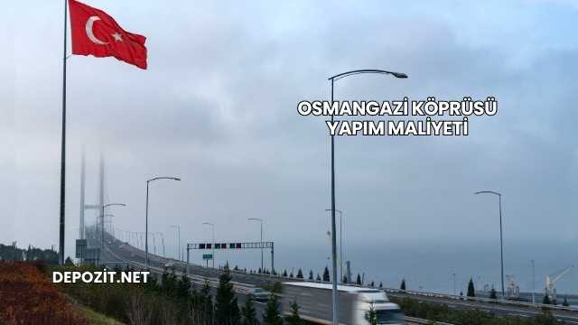 Osmangazi Köprüsü Yapım Maliyeti