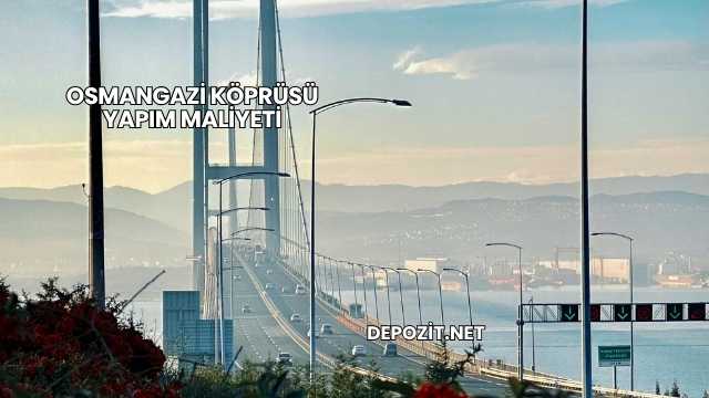 Osmangazi Köprüsü Yapım Maliyeti