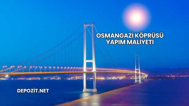 Osmangazi Köprüsü Yapım Maliyeti