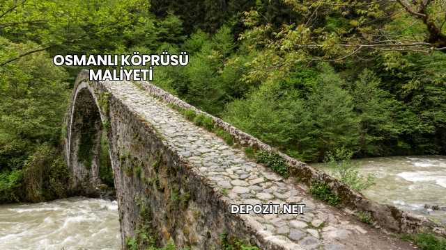 Osmanlı Köprüsü Maliyeti