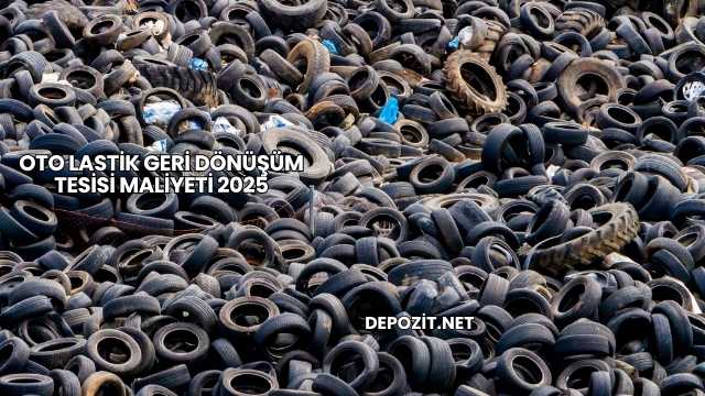 Oto Lastik Geri Dönüşüm Tesisi Maliyeti 2025