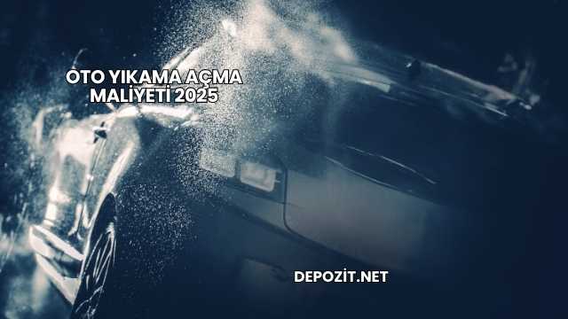 Oto Yıkama Açma Maliyeti 2025
