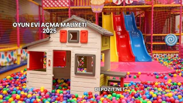 Oyun Evi Açma Maliyeti 2025