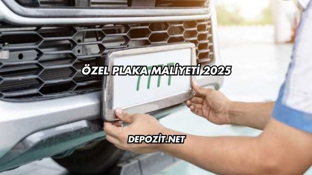Özel Plaka Maliyeti 2025