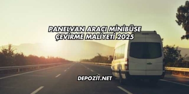 Panelvan Aracı Minibüse Çevirme Maliyeti 2025