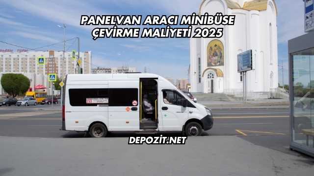 Panelvan Aracı Minibüse Çevirme Maliyeti 2025