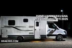 Panelvanı Karavana Çevirme Maliyeti 2025