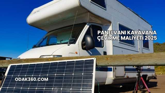 Panelvanı Karavana Çevirme Maliyeti 2025