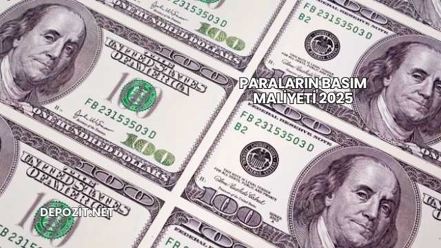 Paraların Basım Maliyeti 2025