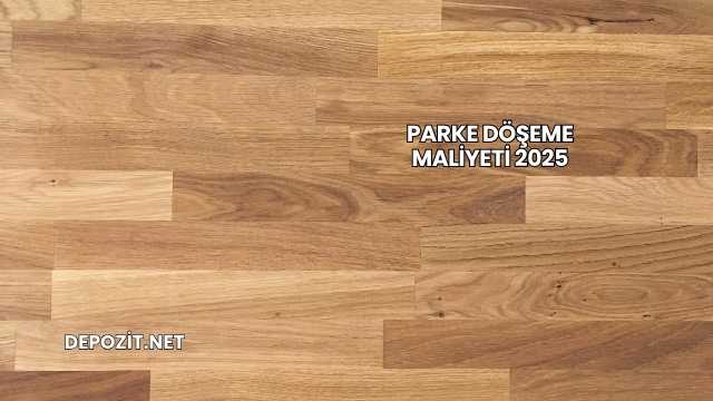 Parke Döşeme Maliyeti 2025