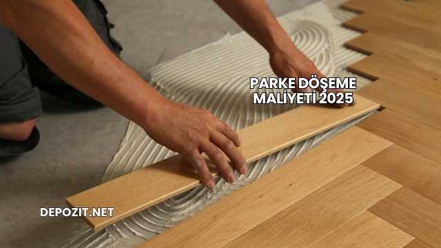 Parke Döşeme Maliyeti 2025