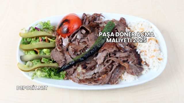 Paşa Döner Açma Maliyeti 2025