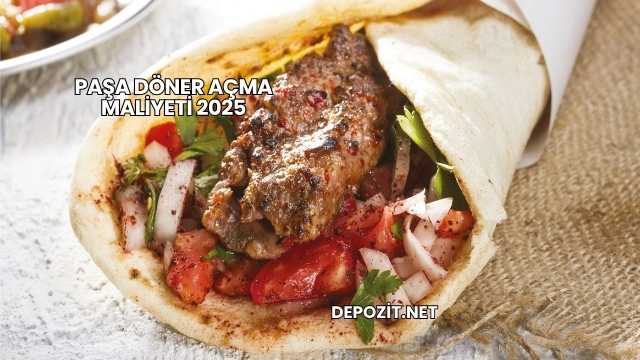 Paşa Döner Açma Maliyeti 2025