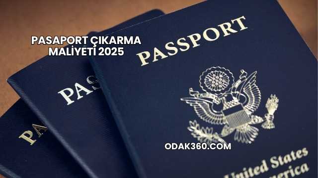 Pasaport Çıkarma Maliyeti 2025
