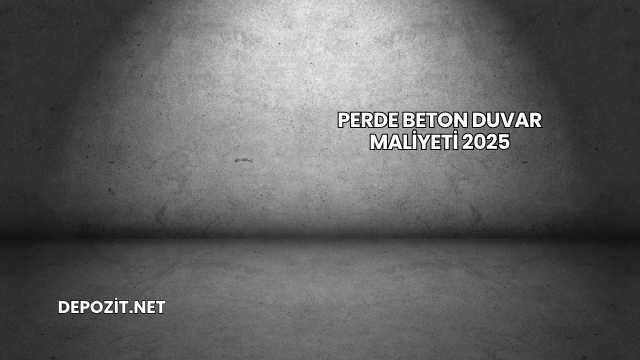 Perde Beton Duvar Maliyeti 2025