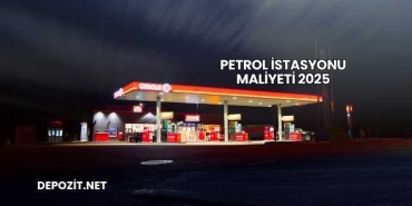 Petrol İstasyonu Maliyeti 2025