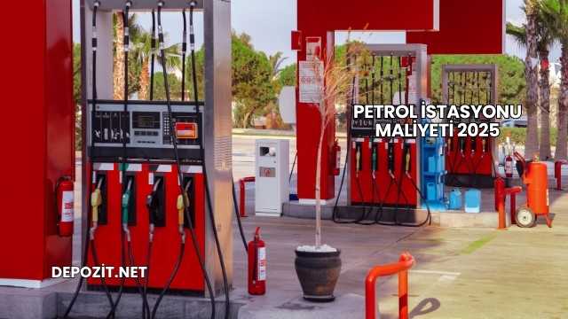 Petrol İstasyonu Maliyeti 2025