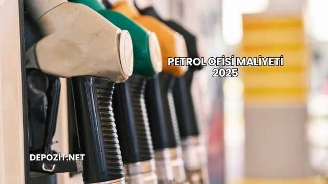 Petrol Ofisi Maliyeti 2025