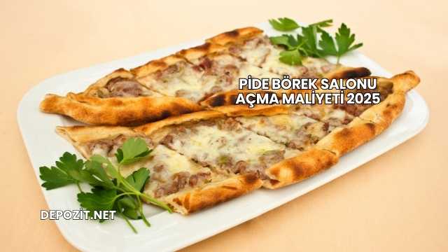 Pide Börek Salonu Açma Maliyeti 2025