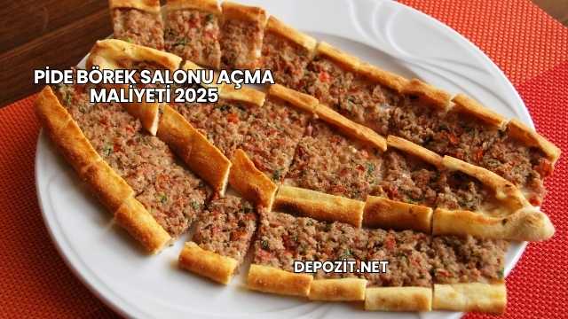 Pide Börek Salonu Açma Maliyeti 2025