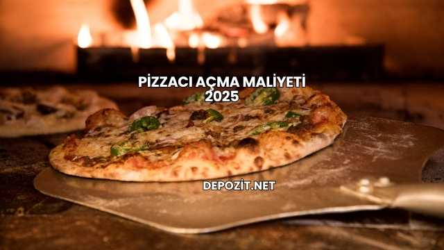 Pizzacı Açma Maliyeti 2025