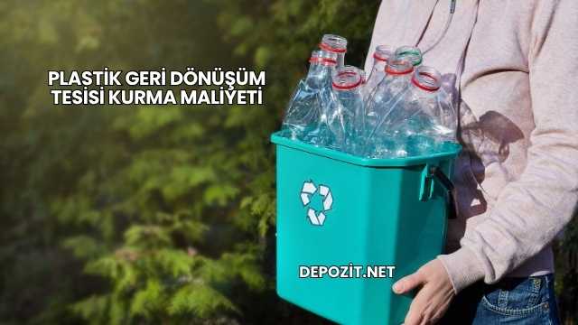 Plastik Geri Dönüşüm Tesisi Kurma Maliyeti
