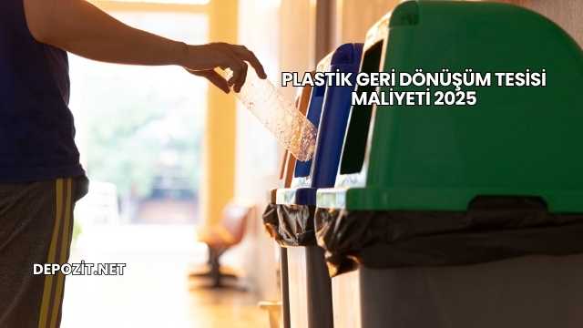 Plastik Geri Dönüşüm Tesisi Maliyeti 2025