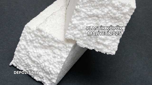 Plastik Köpük Maliyeti 2025