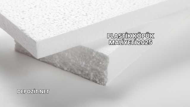 Plastik Köpük Maliyeti 2025