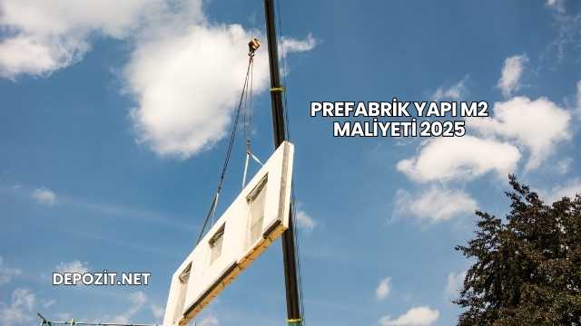 Prefabrik Yapı m2 Maliyeti 2025