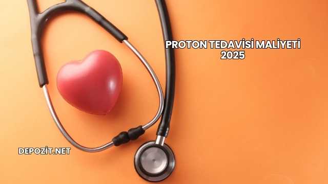 Proton Tedavisi Maliyeti 2025