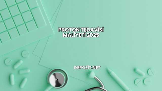 Proton Tedavisi Maliyeti 2025