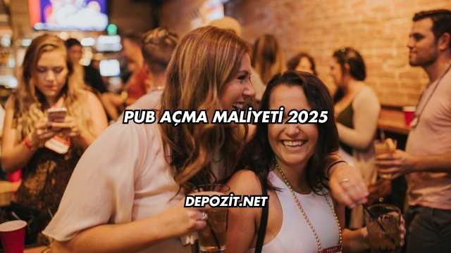 Pub Açma Maliyeti 2025
