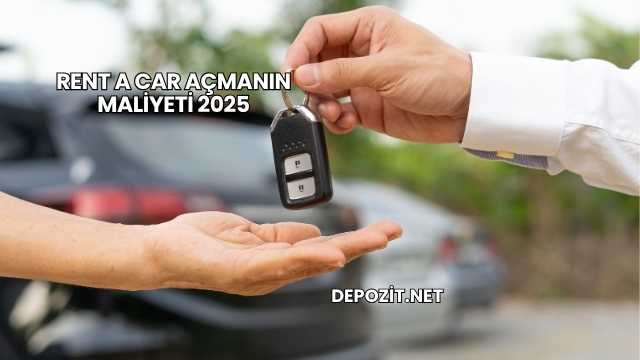 Rent A Car Açmanın Maliyeti 2025