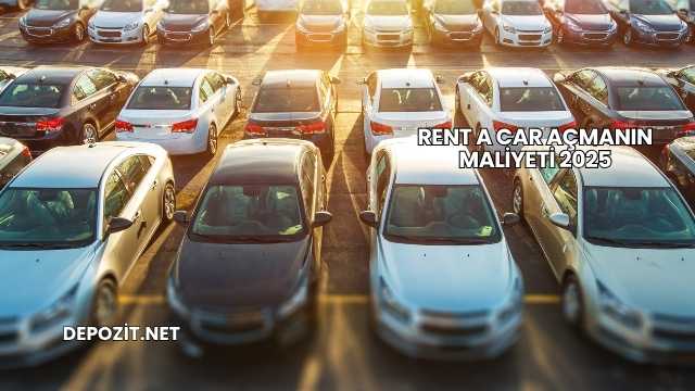 Rent A Car Açmanın Maliyeti 2025