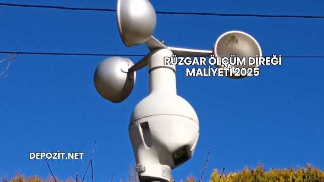 Rüzgar Ölçüm Direği Maliyeti 2025