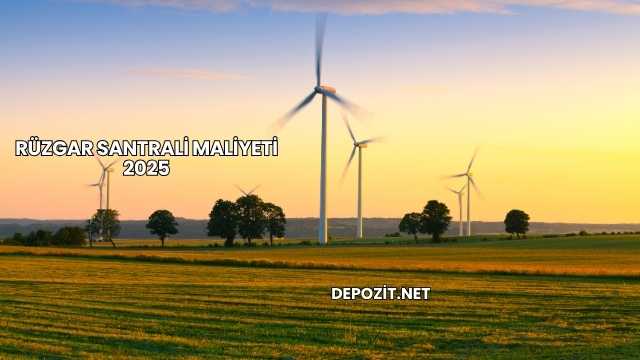 Rüzgar Santrali Maliyeti 2025