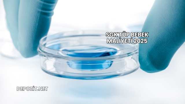 SGK Tüp Bebek Maliyeti 2025