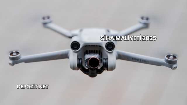 SİHA Maliyeti 2025
