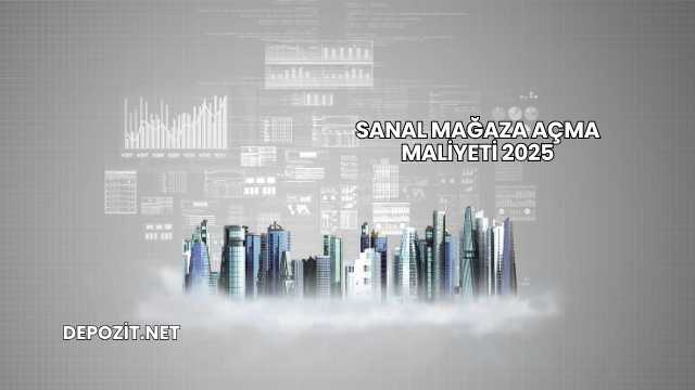 Sanal Mağaza Açma Maliyeti 2025