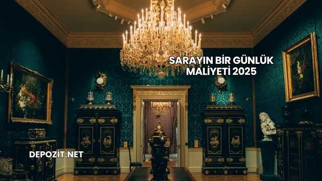 Sarayın Bir Günlük Maliyeti 2025