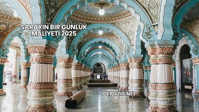 Sarayın Bir Günlük Maliyeti 2025
