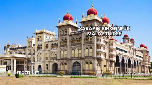 Sarayın Bir Günlük Maliyeti 2025