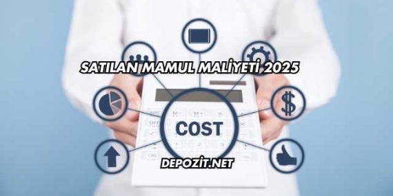 Satılan Mamul Maliyeti 2025
